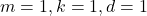 m=1, k=1, d=1