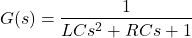 \begin{eqnarray*} G(s)=\frac{1}{LCs^2 + RCs+1} \end{eqnarray*}