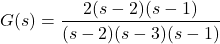 \begin{eqnarray*} G(s)=\frac{2(s-2)(s-1)}{(s-2)(s-3)(s-1)} \end{eqnarray*}