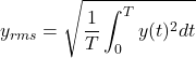 \begin{eqnarray*} y_{rms}=\sqrt{\frac{1}{T}\int^{T}_{0}y(t)^2dt} \end{eqnarray*}