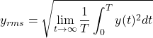 \begin{eqnarray*} y_{rms}=\sqrt{\lim_{t \to \infty} \frac{1}{T}\int^{T}_{0}y(t)^2dt} \end{eqnarray*}