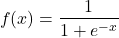 \begin{eqnarray*} f(x)=\frac{1}{1+e^{-x}} \end{eqnarray*}