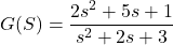 \begin{eqnarray*} G(S)=\frac{2s^2+5s+1}{ s^2+2s+3} \end{eqnarray*}