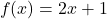 \begin{eqnarray*} f(x)=2x+1 \end{eqnarray*}